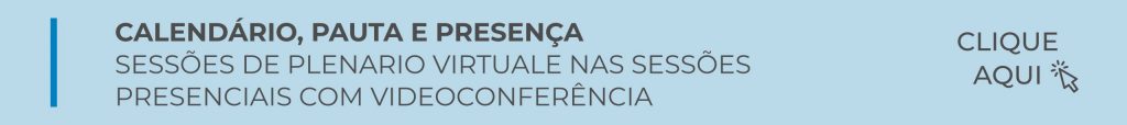 CLIQUE AQUI PARA ACESSAR O CALENDÁRIO, PAUTA E PRESENÇA SESSÕES DE PLENARIO VIRTUALE NAS SESSÕES PRESENCIAIS COM VIDEOCONFERÊNCIA
