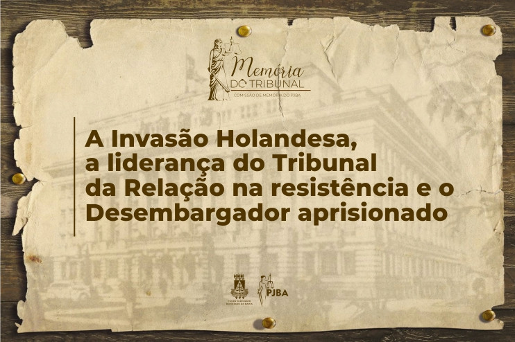 A Invasão Holandesa, a liderança do Tribunal da Relação na resistência e o Desembargador aprisionado  