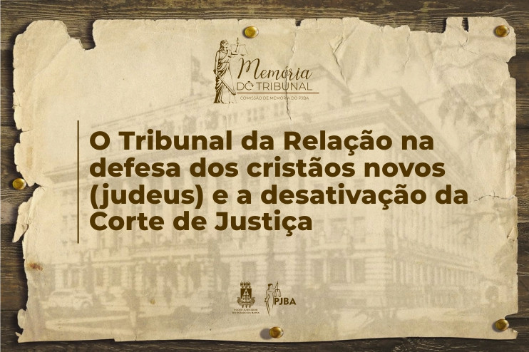 O Tribunal da Relação na defesa dos cristãos novos (judeus) e a desativação da Corte de Justiça  