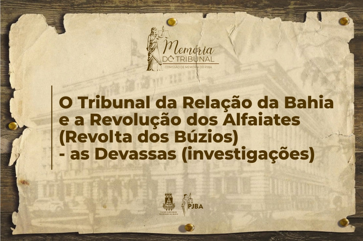 O Tribunal da Relação da Bahia e a Revolução dos Alfaiates (Revolta dos Búzios) - as Devassas (investigações)  