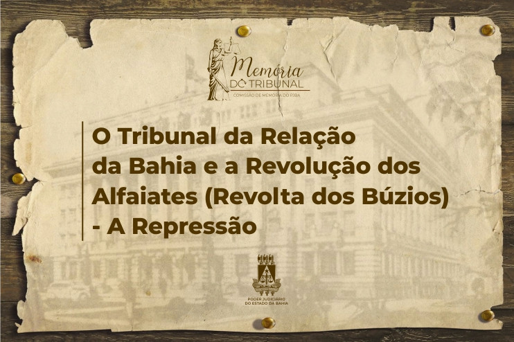 O Tribunal da Relação da Bahia e a Revolução dos Alfaiates (Revolta dos Búzios) - a repressão  