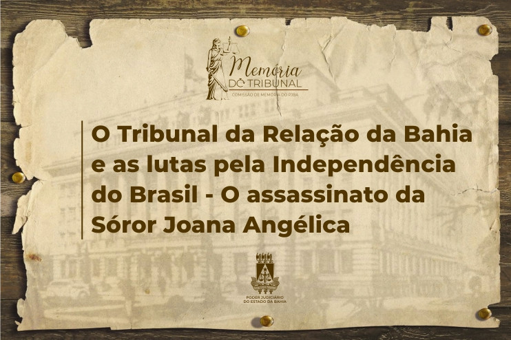 O Tribunal da Relação da Bahia e as lutas pela Independência do Brasil – o assassinato da Sóror Joana Angélica  