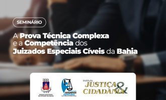 SEMINÁRIO “A PROVA TÉCNICA COMPLEXA E A COMPETÊNCIA DOS JUIZADOS ESPECIAIS CÍVEIS DA BAHIA” ABRE INSCRIÇÕES PARA INTERESSADOS NO TEMA  