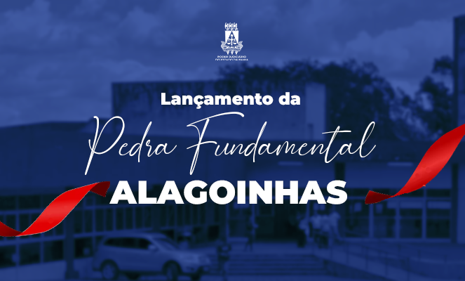 Presidente do TJBA lança Pedra Fundamental para construção de novo Fórum em Alagoinhas   