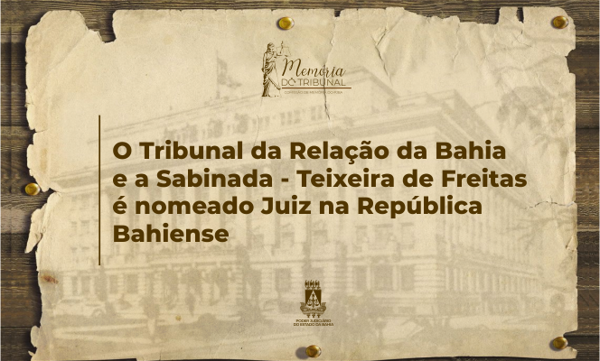 O TRIBUNAL DA RELAÇÃO DA BAHIA E A SABINADA – TEIXEIRA DE FREITAS É NOMEADO JUIZ NA REPÚBLICA BAHIENSE  