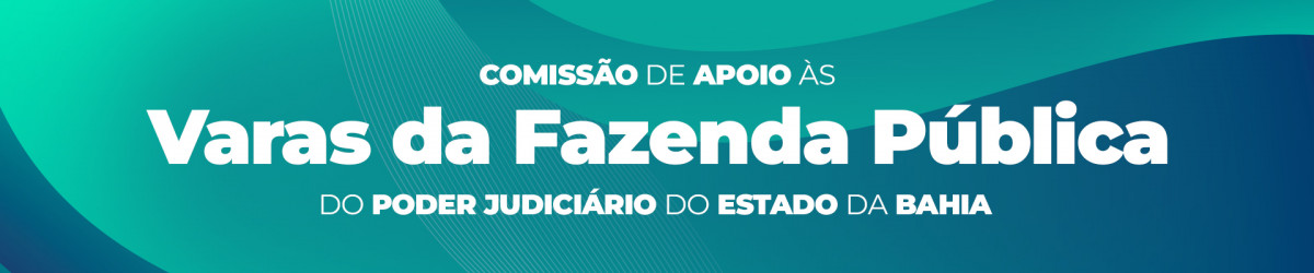Comissão de Apoio às Varas da Fazenda Pública do Poder Judiciário do Estado da Bahia  