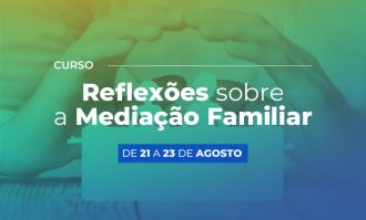 TJBA promove curso “Reflexões sobre a Mediação Familiar”; inscrições abertas até o dia 17/08  