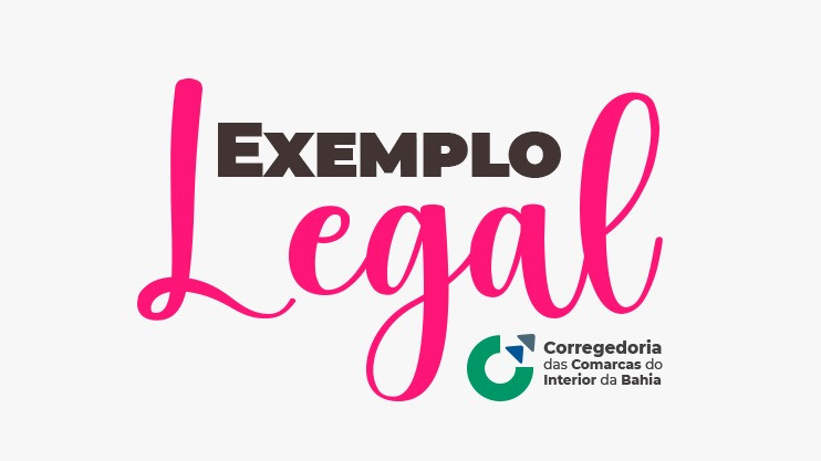 Corregedoria das Comarcas do Interior do TJBA lança projeto “Exemplo Legal”, que compartilha melhores práticas de juízes, servidores e cartórios extrajudiciais  