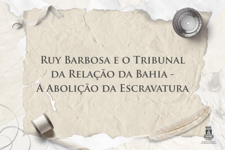 RUY BARBOSA E O TRIBUNAL DA RELAÇÃO DA BAHIA – A ABOLIÇÃO DA ESCRAVATURA  