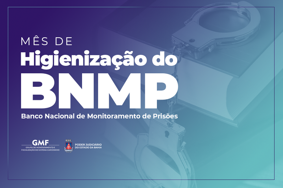 Mês Estadual de Higienização do BNMP do TJBA: atualização de dados auxiliam na implementação de melhorias no sistema penal   