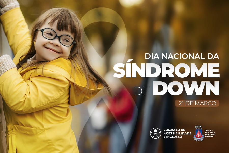 Dia Internacional da Síndrome de Down: Presidente da Comissão de Acessibilidade do TJBA aborda a importância da data    
