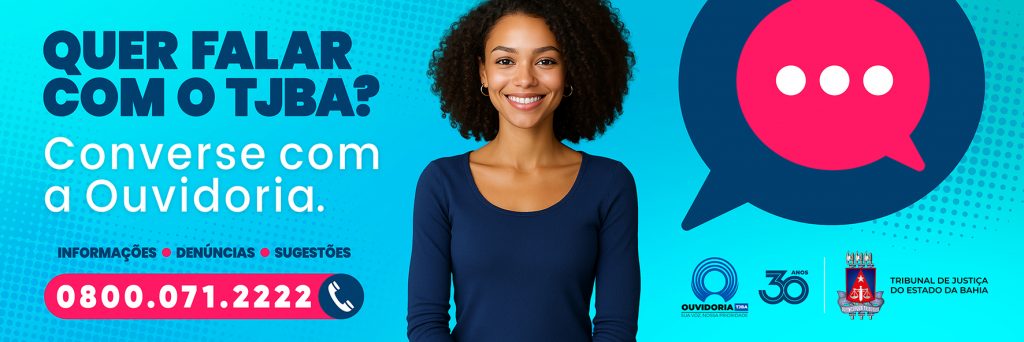 Campanha “Quer falar com o TJBA? Converse com a Ouvidoria” fortalece a imagem do órgão como instrumento de diálogo com o cidadão     