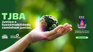 TJBA lança campanha “Justiça e Sustentabilidade caminham juntas” para sensibilizar sobre a redução de emissão dos gases do efeito estufa   