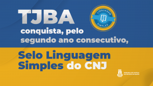 Pelo segundo ano consecutivo, TJBA conquista Selo Linguagem Simples concedido pelo CNJ   
