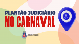 TJBA funciona em regime de plantão extraordinário durante período de Carnaval    