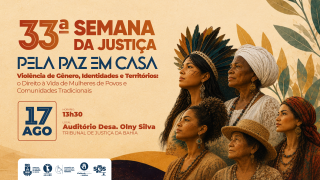 33ª Semana da Justiça pela Paz em Casa inicia na segunda-feira (17) com palestra no TJBA  