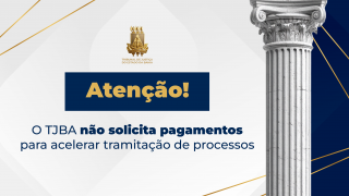 Atenção! O TJBA não solicita pagamentos para acelerar tramitação de processos   