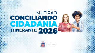 Irecê, Canarana, João Dourado e Lapão recebem o Mutirão Conciliando Cidadania de 21 a 25 de setembro    