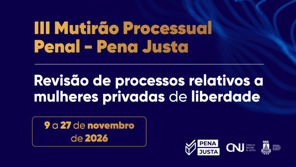 TJBA promove "III Mutirão Processual Penal – Pena Justa" com foco nas mulheres privadas de liberdade   