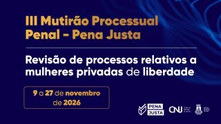 TJBA promove "III Mutirão Processual Penal – Pena Justa" com foco nas mulheres privadas de liberdade   