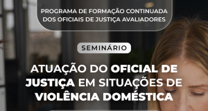 SEMINÁRIO: ATUAÇÃO DO OFICIAL DE JUSTIÇA EM SITUAÇÕES DE VIOLÊNCIA DOMÉSTICA – 2025 – TURMA EAD