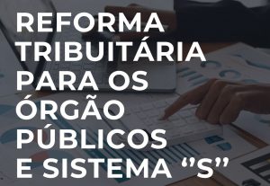 CAPACITAÇÃO “REFORMA TRIBUTÁRIA PARA ÓRGÃOS PÚBLICOS E SISTEMA S”