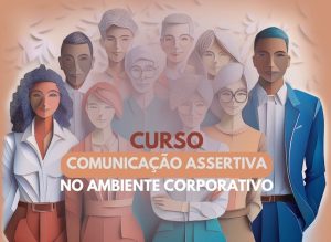 CURSO COMUNICAÇÃO ASSERTIVA NO AMBIENTE CORPORATIVO