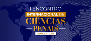 ENCONTRO INTERNACIONAL DE CIÊNCIAS PENAIS – TEMAS ATUAIS – TURMA 2026.1/PRESENCIAL / EAD