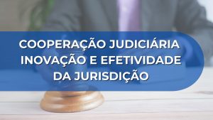 CURSO COOPERAÇÃO JUDICIÁRIA INOVAÇÃO E EFETIVIDADE DA JURISDIÇÃO