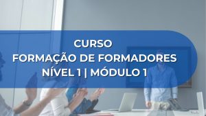 CURSO FORMAÇÃO DE FORMADORES NÍVEL 1 – MÓDULO 1
