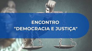 ENCONTRO “DEMOCRACIA E JUSTIÇA”