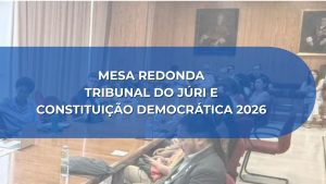 MESA REDONDA TRIBUNAL DO JÚRI E CONSTITUIÇÃO DEMOCRÁTICA 2026