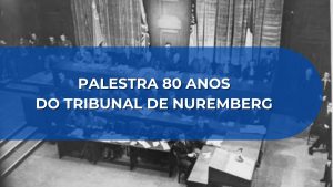 PALESTRA 80 ANOS DO TRIBUNAL DE NUREMBERG